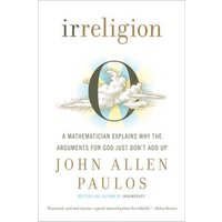 Irreligion: A Mathematician Explains Why the Arguments for God Just Don't Add Up