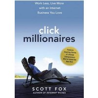 Click Millionaires: Work Less, Live More with an Internet Business You Love
