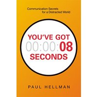 You've Got 8 Seconds: Communication Secrets for a Distracted World