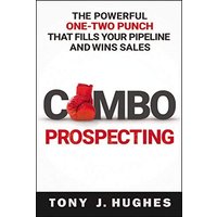 Combo Prospecting: The Powerful One-Two Punch That Fills Your Pipeline and Wins Sales