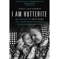 I Am Hutterite : The Fascinating True Story of a Young Woman's Journey to Reclaim Her Heritage
