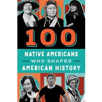 100 Native Americans: Who Shaped American History (100 Series)