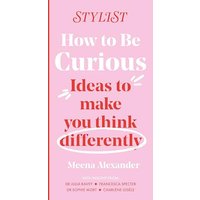 How to Be Curious: Ideas to Make You Think Differently