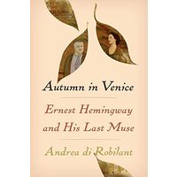 Autumn in Venice: Ernest Hemingway and His Last Muse