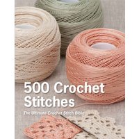 500 Crochet Stitches The Ultimate Crochet Stitch Bible