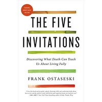 The Five Invitations: Discovering What Death Can Teach Us About Living Fully