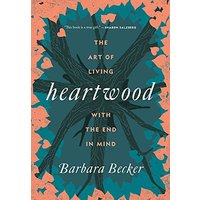 Heartwood: The Art of Living With the End In Mind