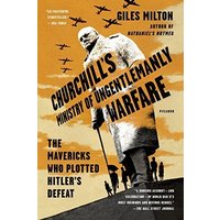 Churchill's Ministry of Ungentlemanly Warfare: The Mavericks Who Plotted Hitler's Defeat