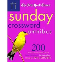 The New York Times Sunday Crossword Omnibus Volume 11- 200 World-Famous Sunday Puzzles from the Pages of The New York Times by Will Shortz