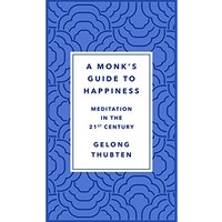 A Monk's Guide to Happiness: Meditation in the 21st Century
