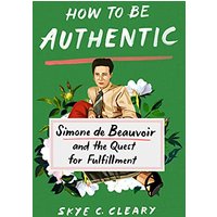 How to Be Authentic: Simone de Beauvoir and the Quest for Fulfillment