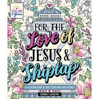 For the Love of Jesus & Shiplap: A Coloring Book of Gratitude and Good Things (Color & Grace)