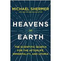 Heavens on Earth (The Scientific Search for the Afterlife, Immortality, and Utopia)