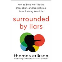 Surrounded by Liars: How to Stop Half-Truths, Deception, and Gaslighting From Ruining Your Life