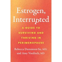 Estrogen, Interrupted: A Guide to Surviving and Thriving in Perimenopause