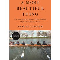 A Most Beautiful Thing: The True Story of America's First All-Black High School Rowing Team