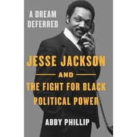A Dream Deferred: Jesse Jackson and the Fight for Black Political Power