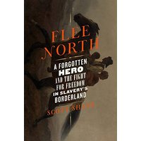 Flee North: A Forgotten Hero and the Fight for Freedom in Slavery's Borderland