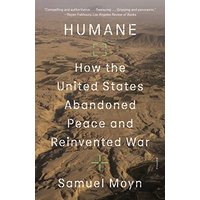 Humane: How the United States Abandoned Peace and Reinvented War