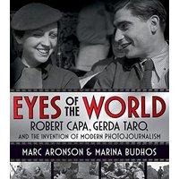Eyes of the World: Robert Capa, Gerda Taro, and the Invention of Modern Photojournalism