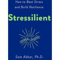 Stressilient: How to Beat Stress and Build Resilience