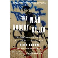 The Man Nobody Killed: Life, Death, and Art in Michael Stewart's New York