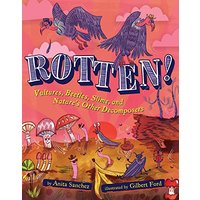 Rotten! Vultures, Beetles, Slime, and Nature's Other Decomposers