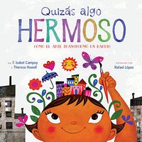 Quizas Algo Hermoso (Como el Arte Transformo Un Barrio)