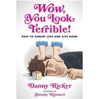 Wow, You Look Terrible! How to Parent Less and Live More