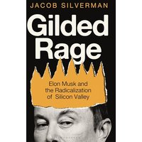 Gilded Rage: Elon Musk and the Radicalization of Silicon Valley