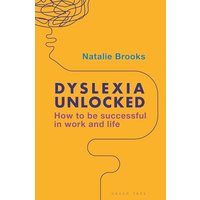 Dyslexia Unlocked: How to Be Successful in Work and Life