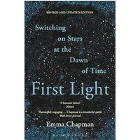 First Light: Switching on Stars at the Dawn of Time (Revised and Updated Edition)