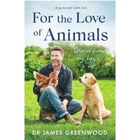 For the Love of Animals: Stories From My Life as a Vet