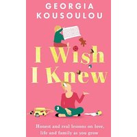 I Wish I Knew: Honest and Real Lessons on Love, Life and Family as You Grow