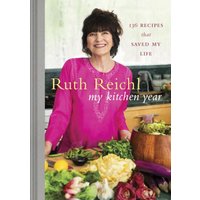 My Kitchen Year 136 Recipes That Saved My Life: A Cookbook