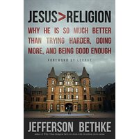 Jesus > Religion: Why He Is So Much Better Than Trying Harder, Doing More, and Being Good Enough