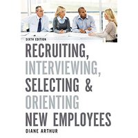 Recruiting, Interviewing, Selecting, and Orienting New Employees (6th Edition)