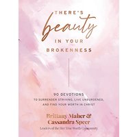 There's Beauty in Your Brokenness: 90 Devotions to Surrender Striving, Live Unburdened, and Find Your Worth in Christ