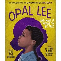 Opal Lee and What It Means to Be Free: The True Story of the Grandmother of Juneteenth