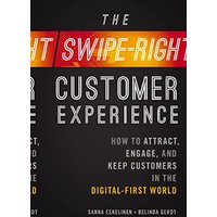 The Swipe-Right Customer Experience: How to Attract, Engage, and Keep Customers in the Digital-First World