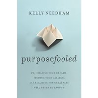 Purposefooled: Why Chasing Your Dreams, Finding Your Calling, and Reaching for Greatness Will Never Be Enough