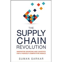 The Supply Chain Revolution: Innovative Sourcing and Logistics for a Fiercely Competitive World