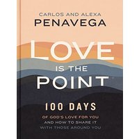 Love Is the Point: 100 Days of Gods Love for You and How to Share It with Those Around You