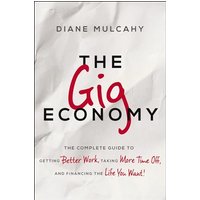 The Gig Economy: The Complete Guide to Getting Better Work, Taking More Time Off, and Financing the Life You Want!