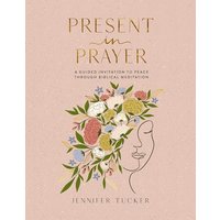 Present in Prayer: A Guided Invitation to Peace Through Biblical Meditation