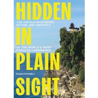 Hidden in Plain Sight: The Untold Mysteries, Myths, and Marvels of the World's Most Popular Landmarks