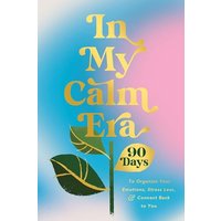 In My Calm Era: 90 Days to Organize Your Emotions, Stress Less, and Connect Back to You (The New Era of You)