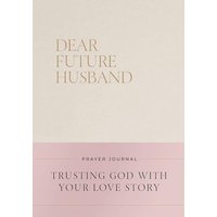 Dear Future Husband Prayer Journal: Trusting God With Your Love Story