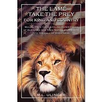 The Lame Take the Prey for King and Country: Moving from the Crippling Experiences of Our Lives In a Torn Nation Under God- Into the Call of Greatness