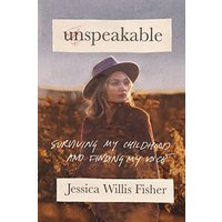 Unspeakable: Surviving My Childhood and Finding My Voice